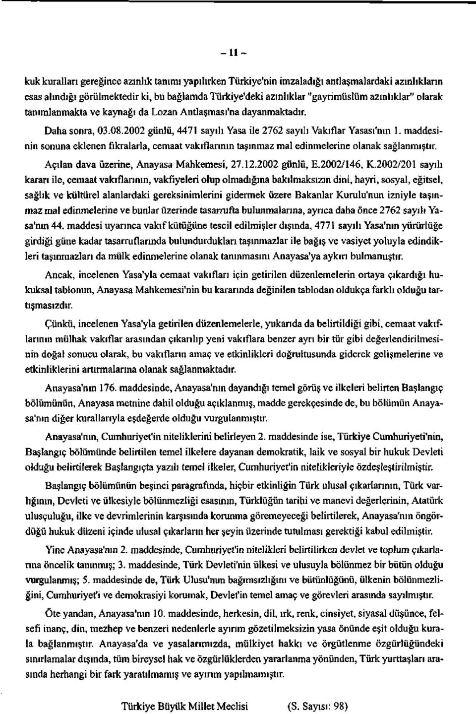 maddesinin sonuna eklenen fıkralarla, cemaat vakıflarının taşınmaz mal edinmelerine olanak sağlanmıştır. Açılan dava üzerine, Anayasa Mahkemesi, 7..00 günlü, E.00/6, K.