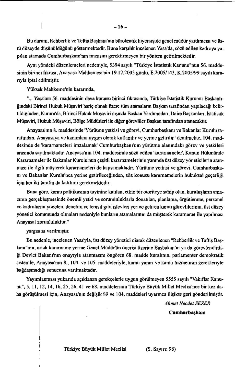 Aynı yöndeki düzenlemeleri nedeniyle, 9 sayılı "Türkiye İstatistik Kanunu"nun 6. maddesinin birinci fıkrası, Anayasa Mahkemesi'nin 9..00 günlü, E.00/, K.00/99 sayılı kararıyla iptal edilmiştir.