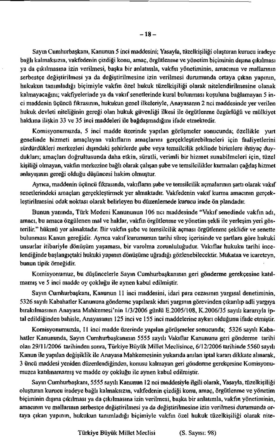 tanımladığı biçimiyle vakfın özel hukuk tüzelkişiliği olarak nitelendirilmesine olanak kalmayacağını; vakfiyelerinde ya da vakıf senetlerinde kural bulunması koşuluna bağlamayan inci maddenin üçüncü