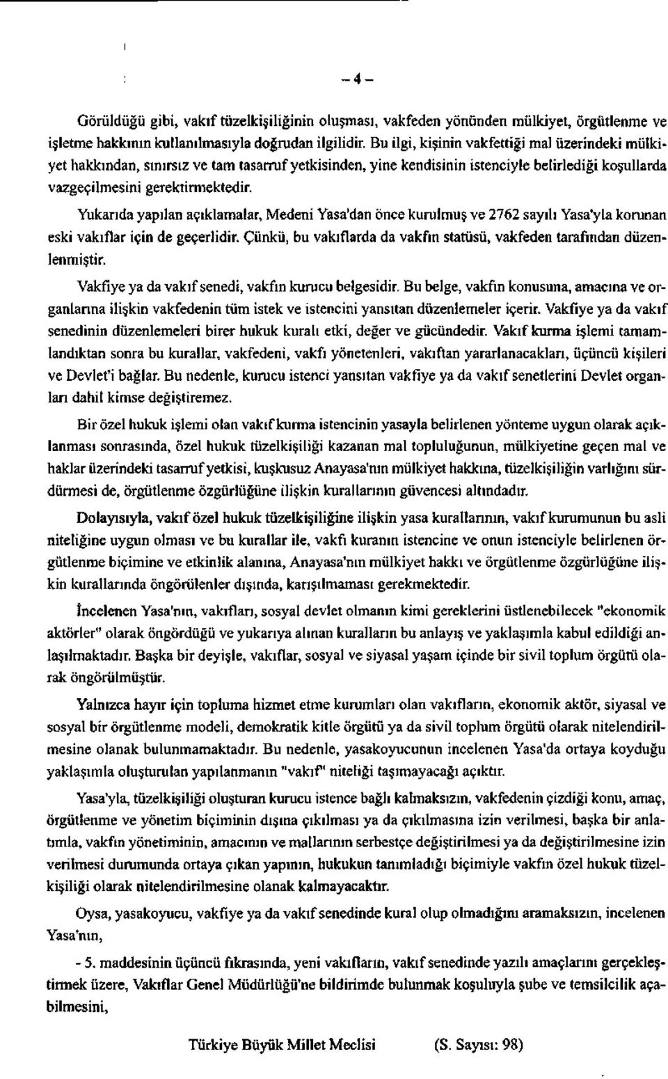 Yukarıda yapılan açıklamalar, Medeni Yasa'dan önce kurulmuş ve 76 sayılı Yasa'yla korunan eski vakıflar için de geçerlidir. Çünkü, bu vakıflarda da vakfın statüsü, vakfeden tarafından düzenlenmiştir.