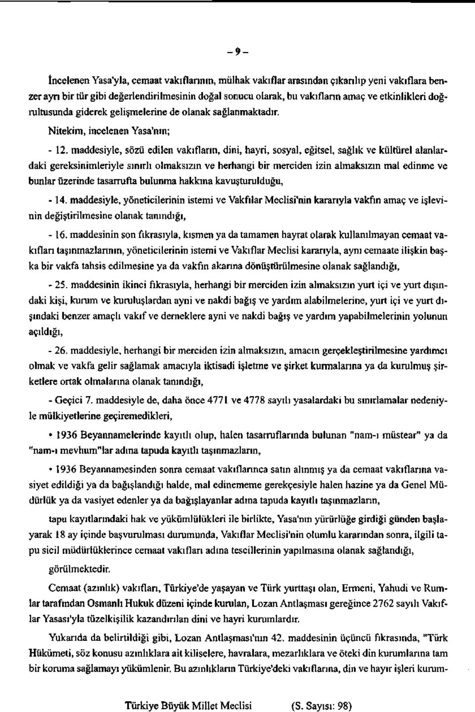 maddesiyle, sözü edilen vakıfların, dini, hayri, sosyal, eğitsel, sağlık ve kültürel alanlardaki gereksinimleriyle sınırlı olmaksızın ve herhangi bir merciden izin almaksızın mal edinme ve bunlar