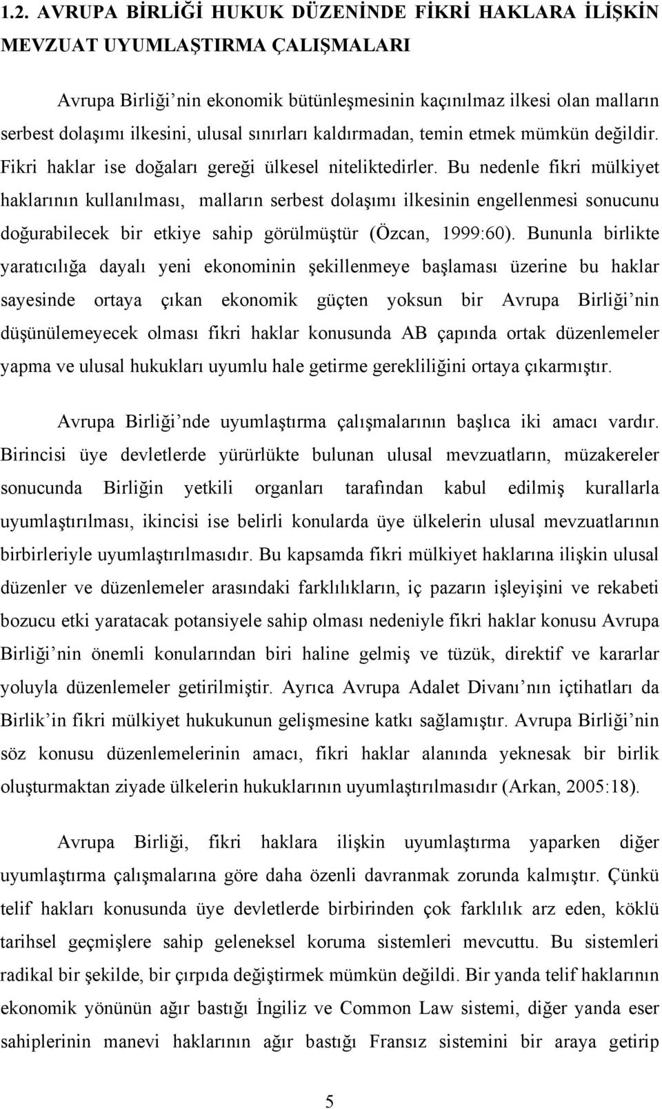 Bu nedenle fikri mülkiyet haklarının kullanılması, malların serbest dolaşımı ilkesinin engellenmesi sonucunu doğurabilecek bir etkiye sahip görülmüştür (Özcan, 1999:60).