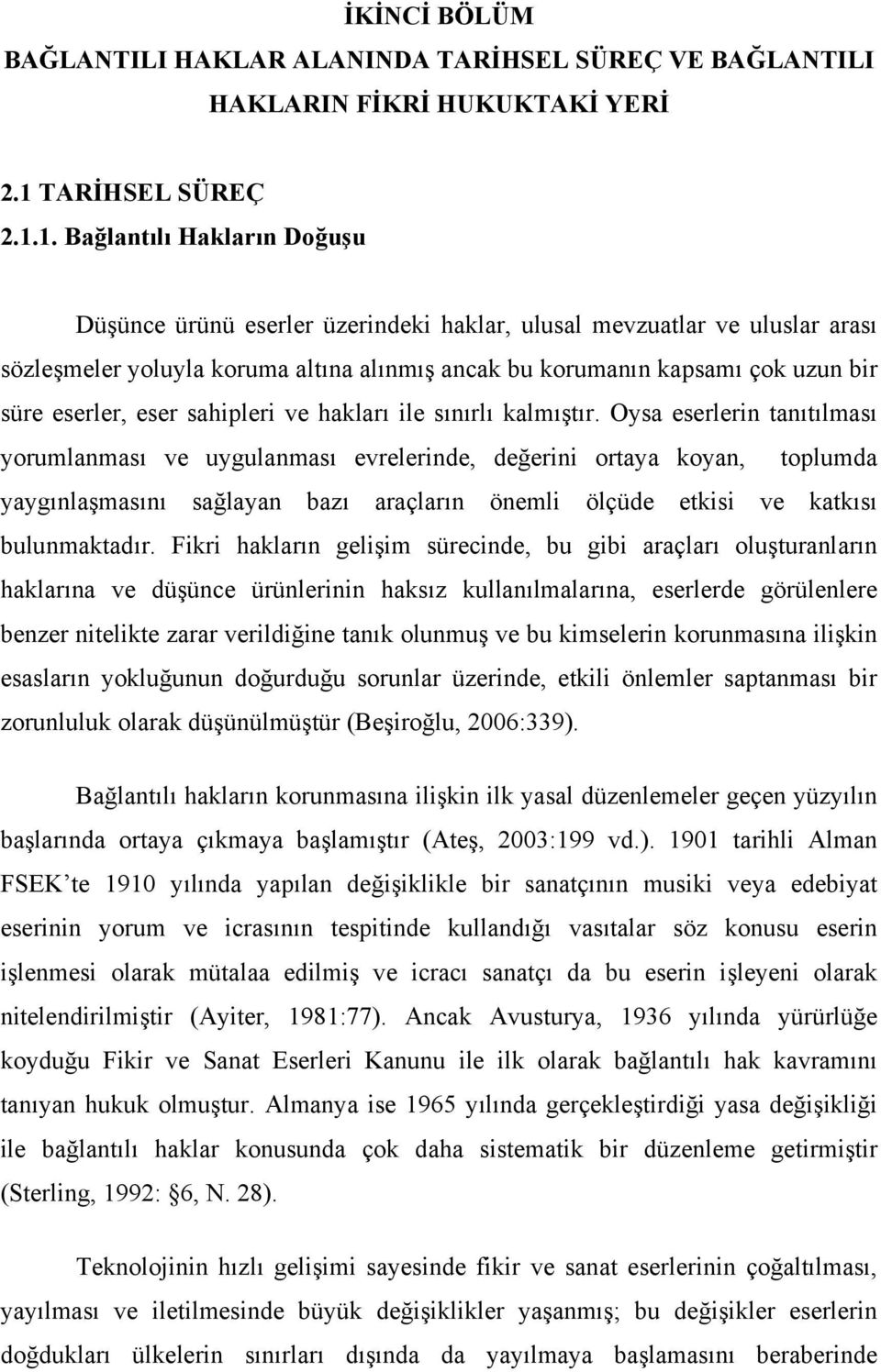 1. Bağlantılı Hakların Doğuşu Düşünce ürünü eserler üzerindeki haklar, ulusal mevzuatlar ve uluslar arası sözleşmeler yoluyla koruma altına alınmış ancak bu korumanın kapsamı çok uzun bir süre