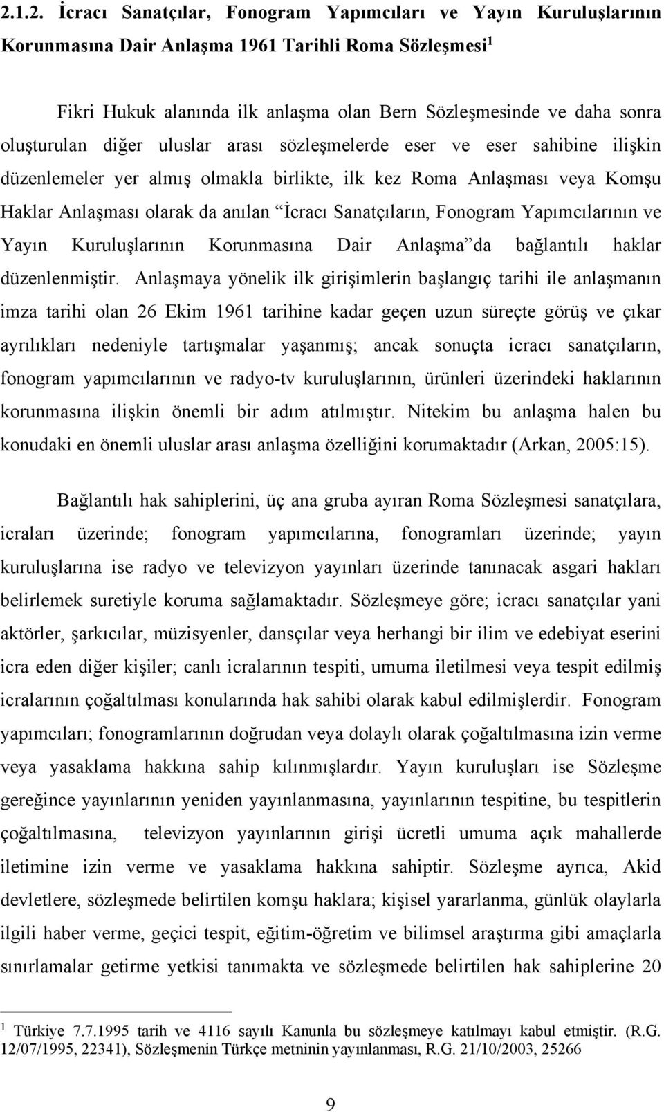 Sanatçıların, Fonogram Yapımcılarının ve Yayın Kuruluşlarının Korunmasına Dair Anlaşma da bağlantılı haklar düzenlenmiştir.