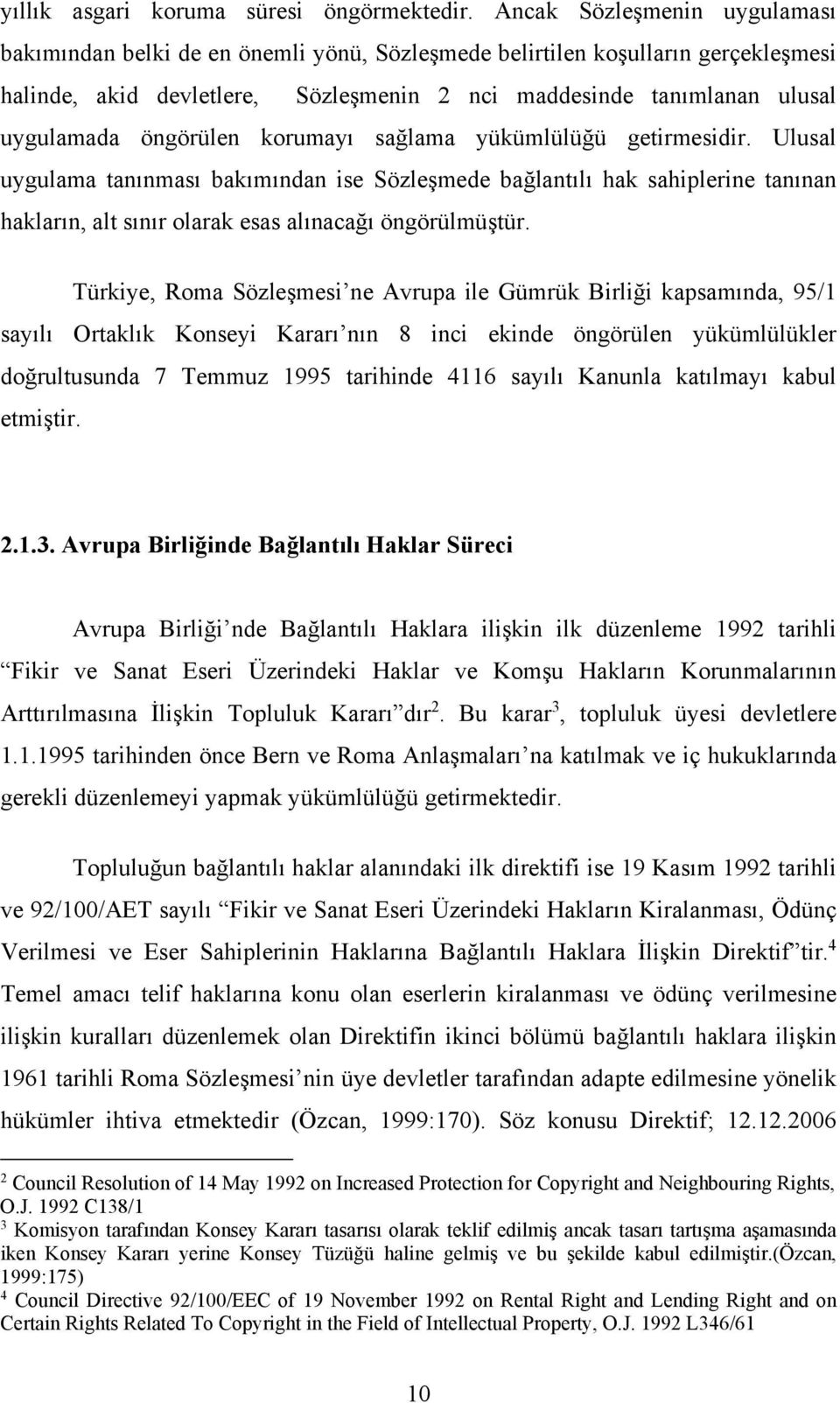 öngörülen korumayı sağlama yükümlülüğü getirmesidir. Ulusal uygulama tanınması bakımından ise Sözleşmede bağlantılı hak sahiplerine tanınan hakların, alt sınır olarak esas alınacağı öngörülmüştür.