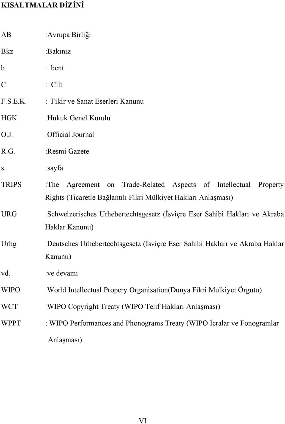 WIPO WCT WPPT :The Agreement on Trade-Related Aspects of Intellectual Property Rights (Ticaretle Bağlantılı Fikri Mülkiyet Hakları Anlaşması) :Schweizerisches Urhebertechtsgesetz