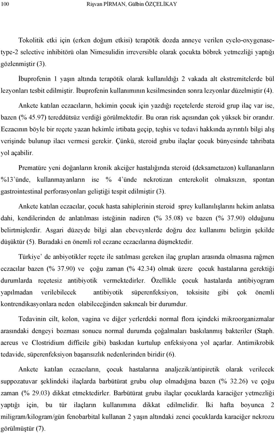 İbuprofenin kullanımının kesilmesinden sonra lezyonlar düzelmiştir (4). Ankete katılan eczacıların, hekimin çocuk için yazdığı reçetelerde steroid grup ilaç var ise, bazen ( 45.