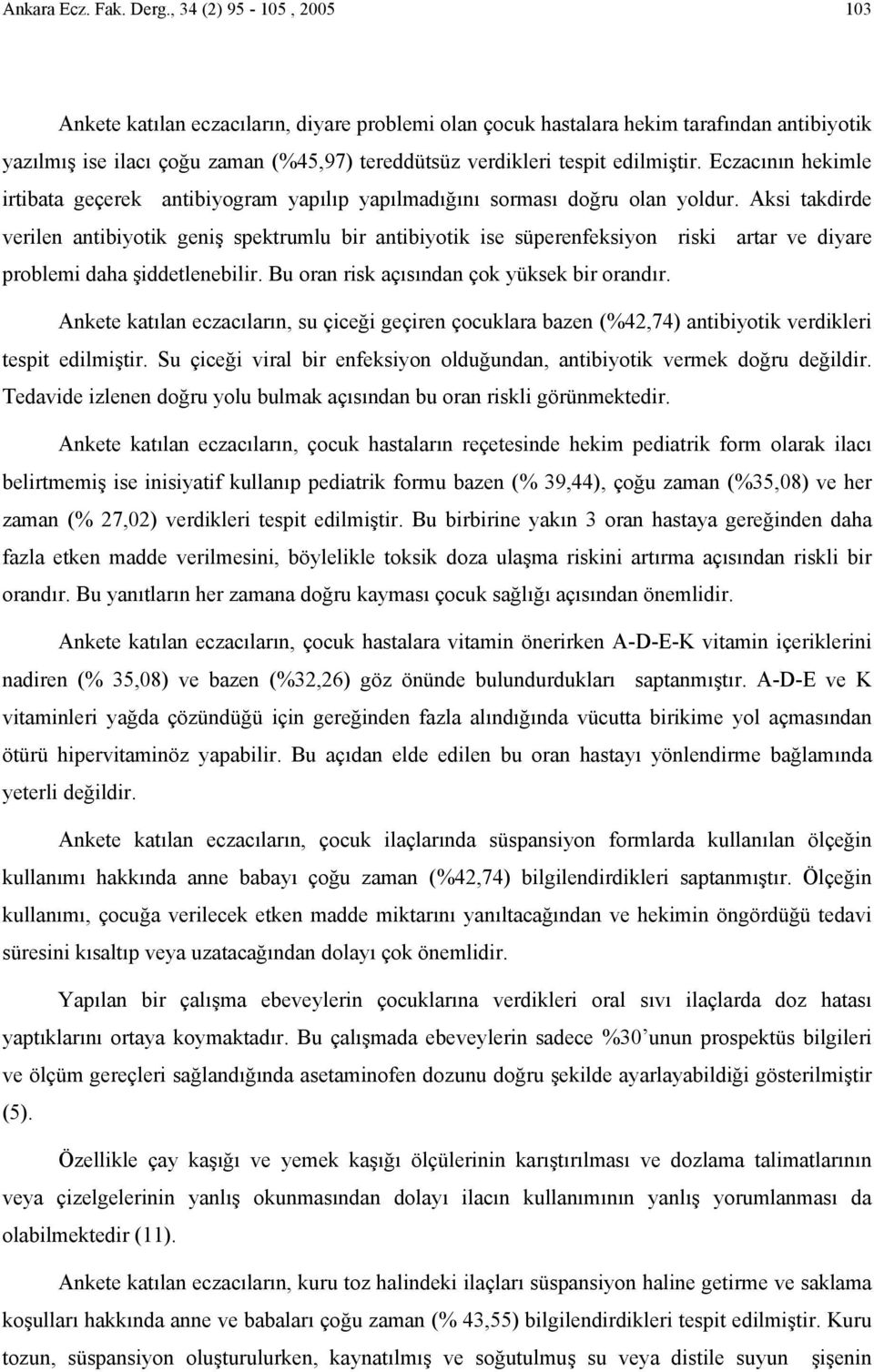 Eczacının hekimle irtibata geçerek antibiyogram yapılıp yapılmadığını sorması doğru olan yoldur.