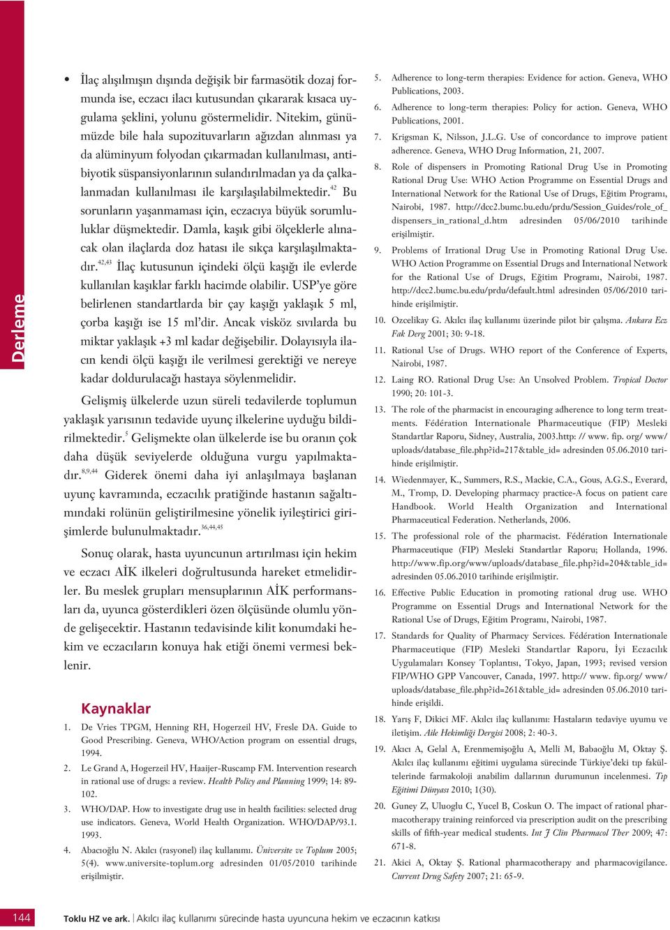 lafl labilmektedir. 42 Bu sorunlar n yaflanmamas için, eczac ya büyük sorumluluklar düflmektedir. Damla, kafl k gibi ölçeklerle al nacak olan ilaçlarda doz hatas ile s kça karfl lafl lmaktad r.