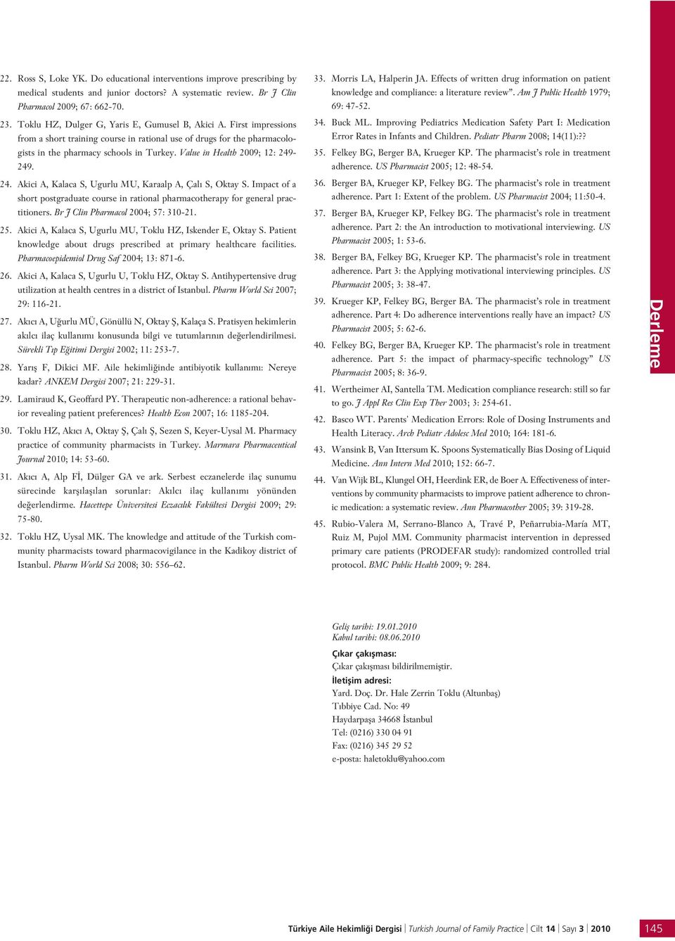 Value in Health 2009; 12: 249-249. 24. Akici A, Kalaca S, Ugurlu MU, Karaalp A, Çal S, Oktay S. Impact of a short postgraduate course in rational pharmacotherapy for general practitioners.