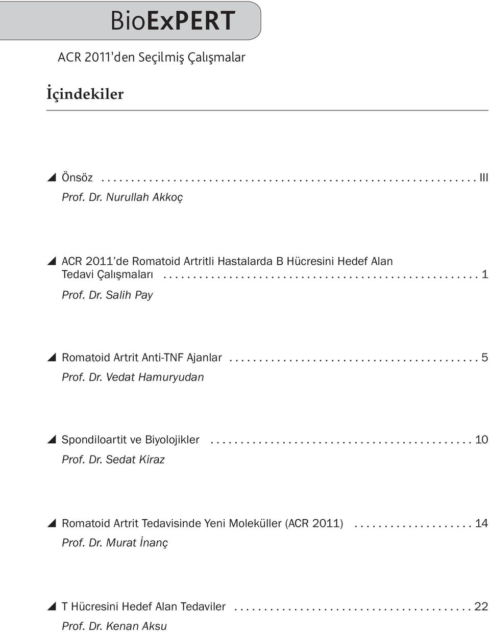 Salih Pay y Romatoid Artrit Anti-TNF Ajanlar.......................................... 5 Prof. Dr. Vedat Hamuryudan y Spondiloartit ve Biyolojikler............................................ 10 Prof.