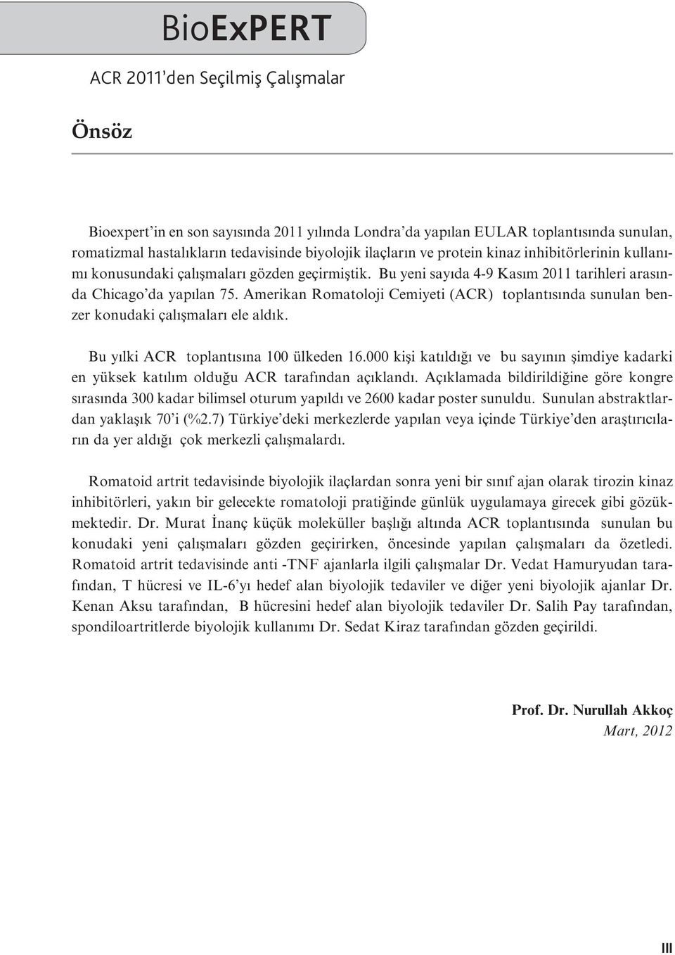 Amerikan Romatoloji Cemiyeti (ACR) toplantısında sunulan benzer konudaki çalışmaları ele aldık. Bu yılki ACR toplantısına 100 ülkeden 16.