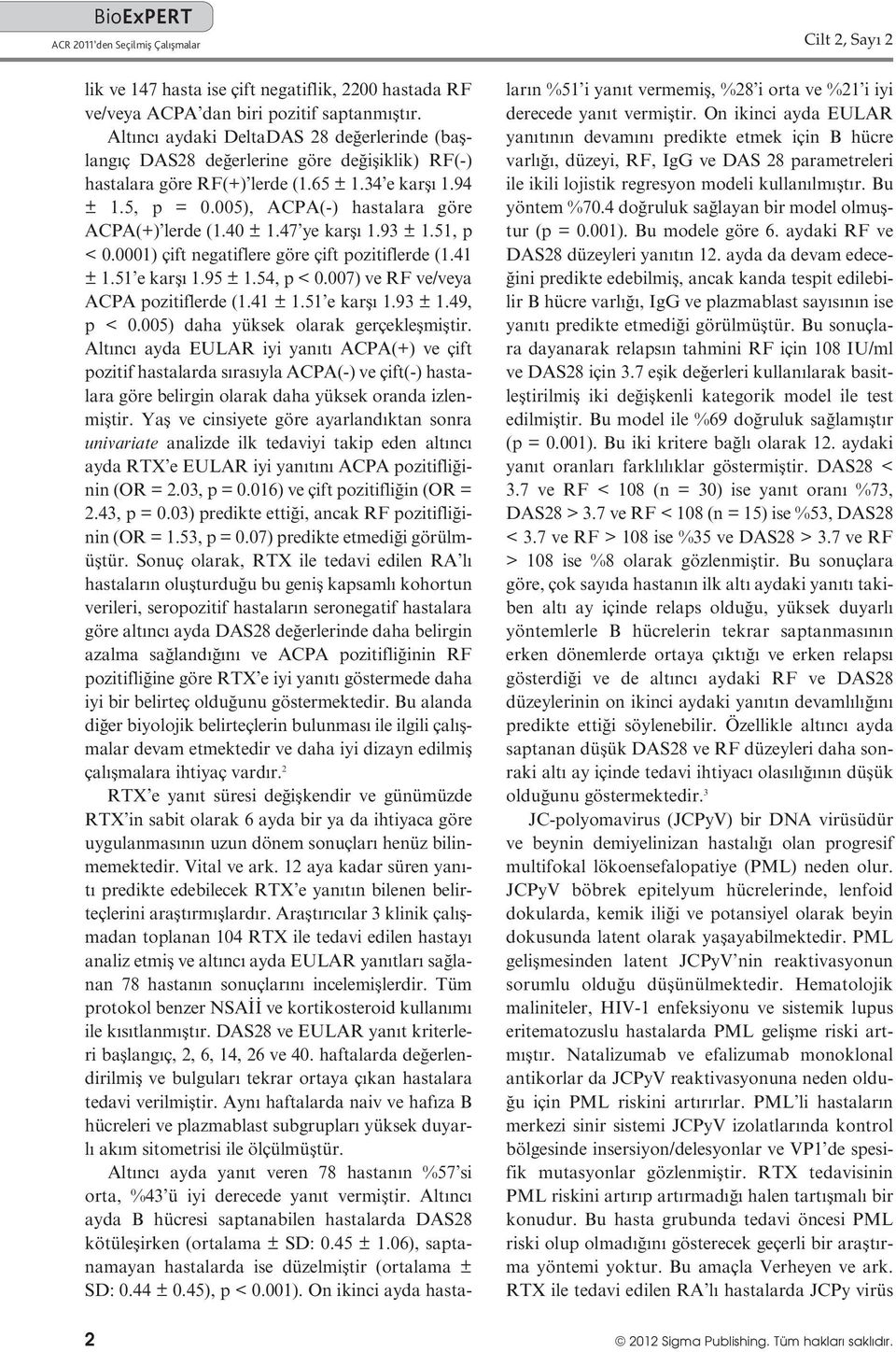 005), ACPA(-) hastalara göre ACPA(+) lerde (1.40 ± 1.47 ye karşı 1.93 ± 1.51, p < 0.0001) çift negatiflere göre çift pozitiflerde (1.41 ± 1.51 e karşı 1.95 ± 1.54, p < 0.