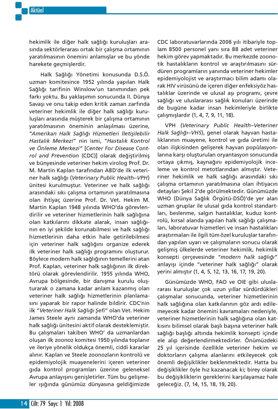 Dünya Savaşı ve onu takip eden kritik zaman zarfında veteriner hekimlik ile diğer halk sağlığı kuruluşları arasında müşterek bir çalışma ortamının yaratılmasının öneminin anlaşılması üzerine,