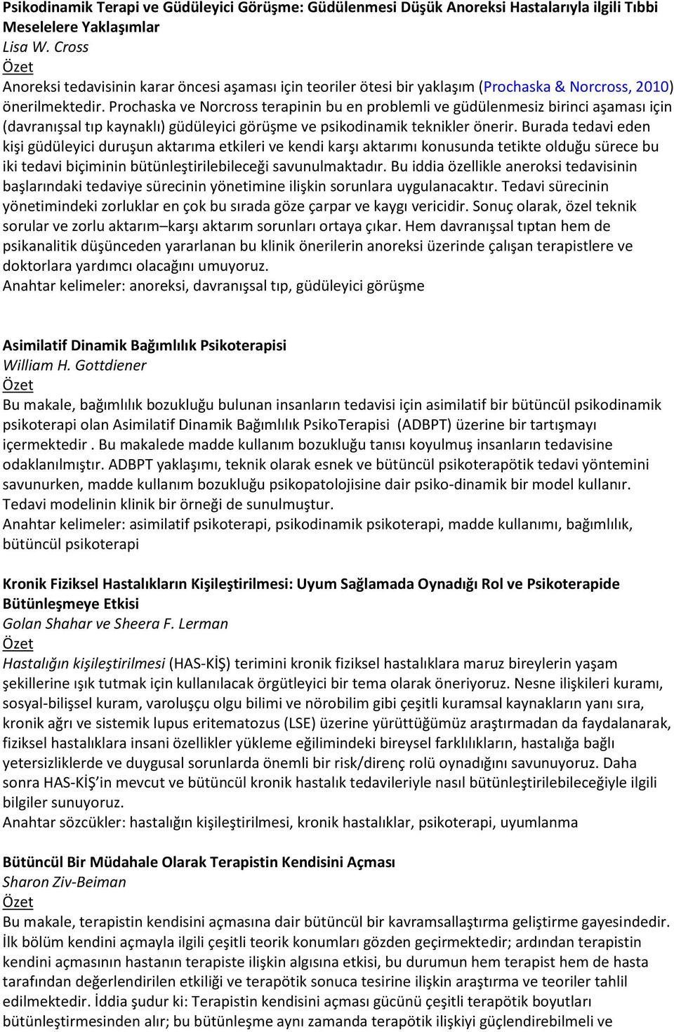 Prochaska ve Norcross terapinin bu en problemli ve güdülenmesiz birinci aşaması için (davranışsal tıp kaynaklı) güdüleyici görüşme ve psikodinamik teknikler önerir.