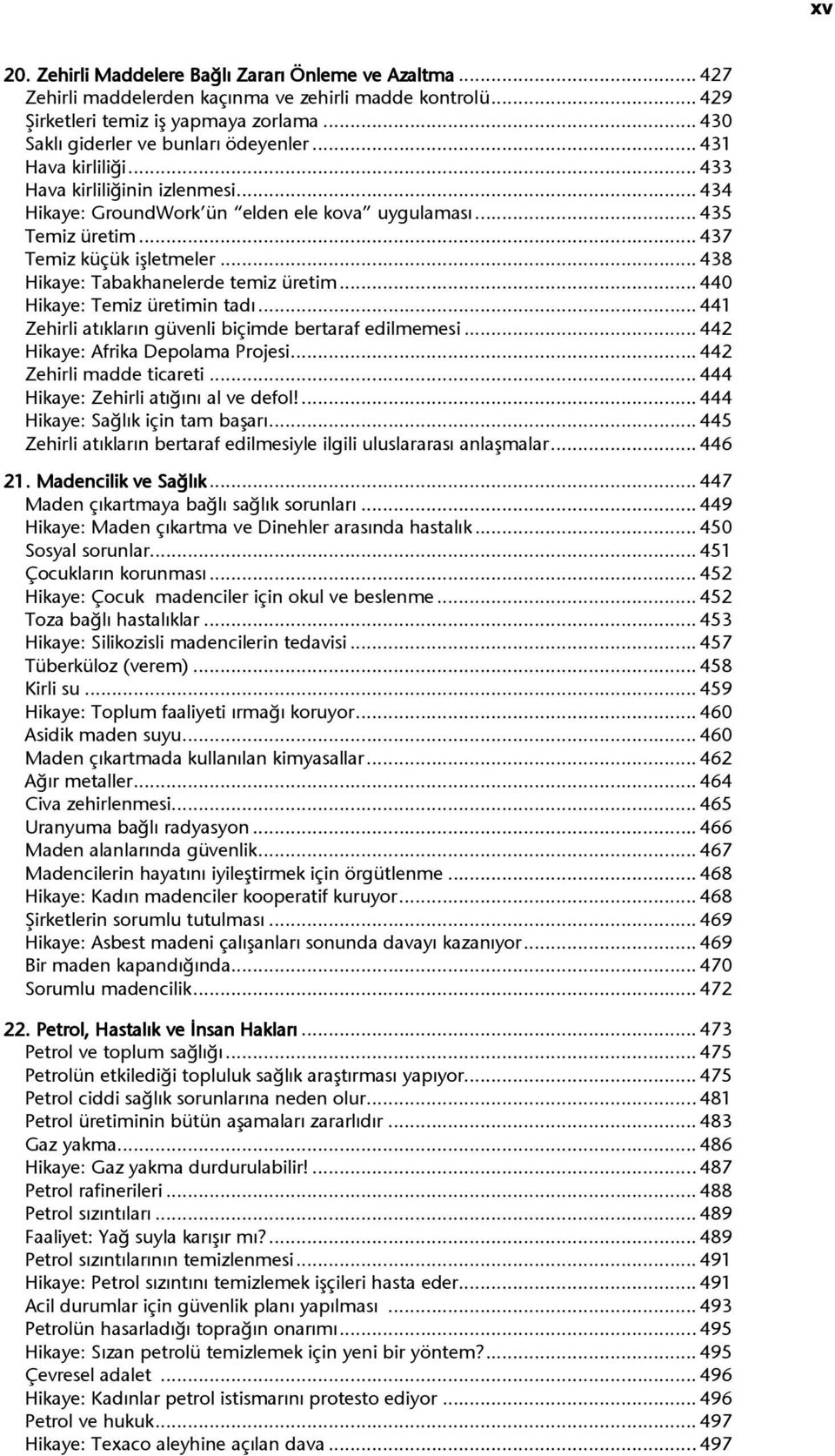 .. 437 Temiz küçük işletmeler... 438 Hikaye: Tabakhanelerde temiz üretim... 440 Hikaye: Temiz üretimin tadı... 441 Zehirli atıkların güvenli biçimde bertaraf edilmemesi.