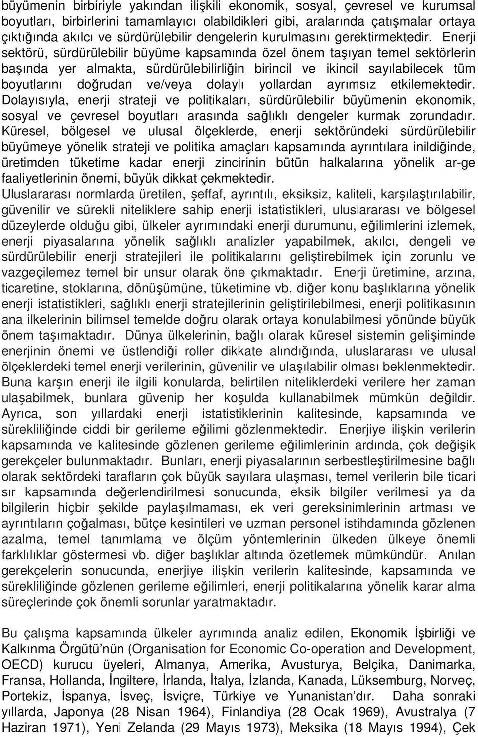 sektörü, sürdürülebilir büyüme kapsamında özel önem taşıyan temel sektörlerin başında yer almakta, sürdürülebilirliğin birincil ve ikincil sayılabilecek tüm boyutlarını doğrudan ve/veya dolaylı