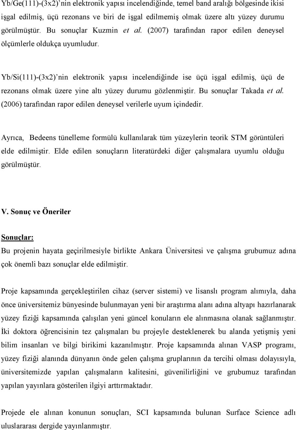 Yb/Si(111)-(3x2) nin elektronik yapısı incelendiğinde ise üçü işgal edilmiş, üçü de rezonans olmak üzere yine altı yüzey durumu gözlenmiştir. Bu sonuçlar Takada et al.