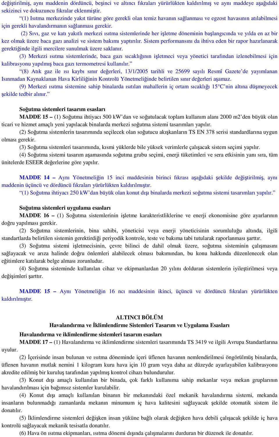 (2) Sıvı, gaz ve katı yakıtlı merkezi ısıtma sistemlerinde her işletme döneminin başlangıcında ve yılda en az bir kez olmak üzere baca gazı analizi ve sistem bakımı yaptırılır.