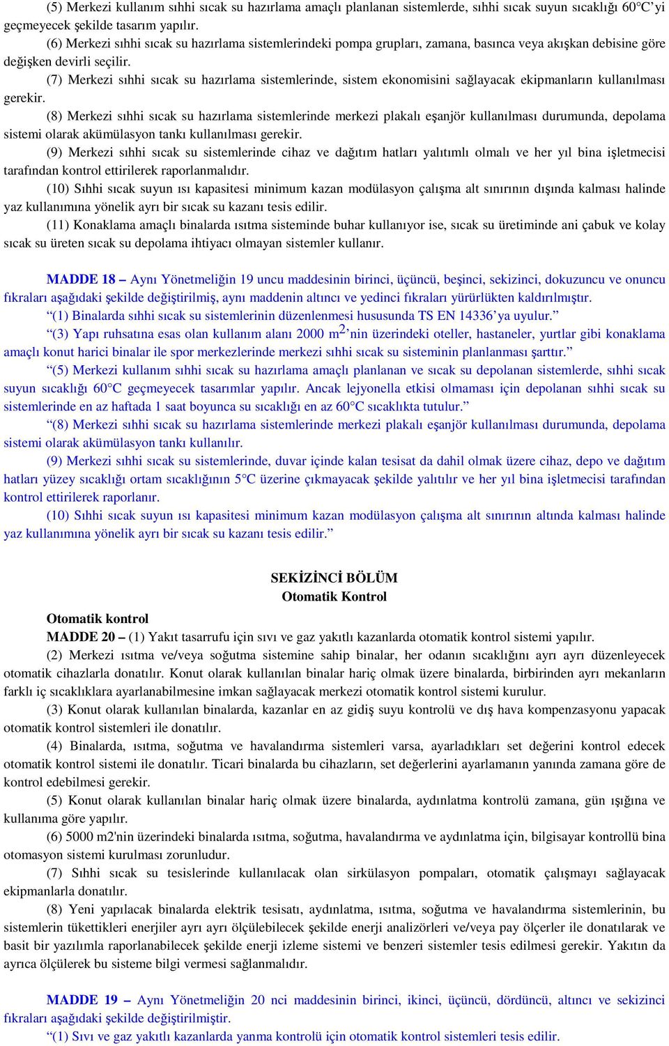 (7) Merkezi sıhhi sıcak su hazırlama sistemlerinde, sistem ekonomisini sağlayacak ekipmanların kullanılması gerekir.