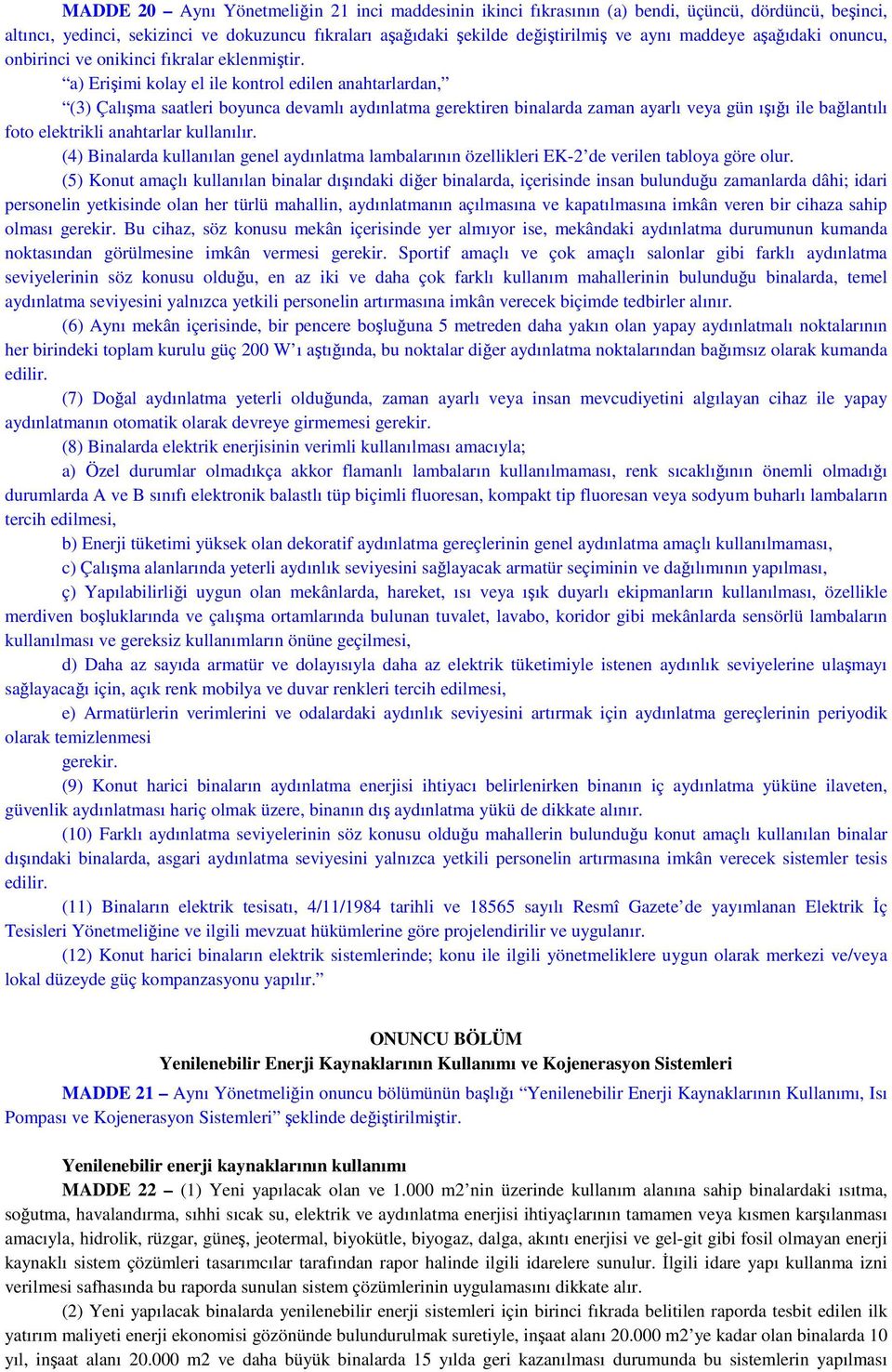 a) Erişimi kolay el ile kontrol edilen anahtarlardan, (3) Çalışma saatleri boyunca devamlı aydınlatma gerektiren binalarda zaman ayarlı veya gün ışığı ile bağlantılı foto elektrikli anahtarlar