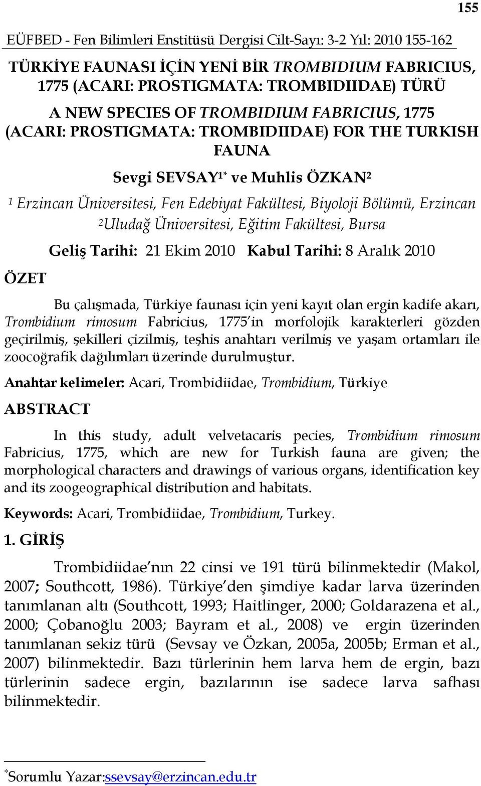 Tarihi: 8 Aralık 2010 Bu çalışmada, Türkiye faunası için yeni kayıt olan ergin kadife akarı, Trombidium rimosum Fabricius, 1775 in morfolojik karakterleri gözden geçirilmiş, şekilleri çizilmiş,