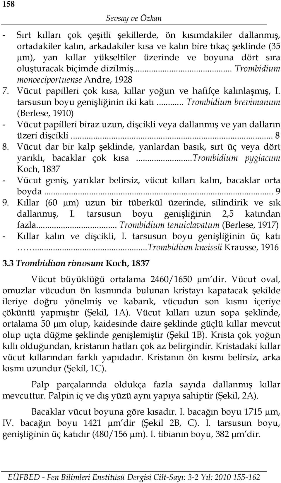 .. Trombidium brevimanum (Berlese, 1910) - Vücut papilleri biraz uzun, dişcikli veya dallanmış ve yan dalların üzeri dişcikli... 8 8.