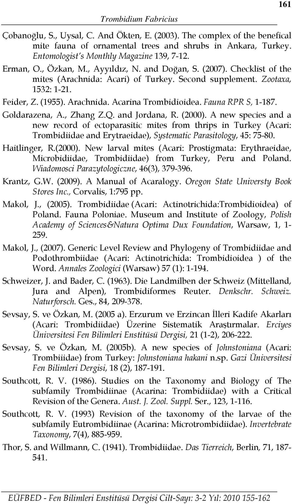 Feider, Z. (1955). Arachnida. Acarina Trombidioidea. Fauna RPR S, 1-187. Goldarazena, A., Zhang Z.Q. and Jordana, R. (2000).