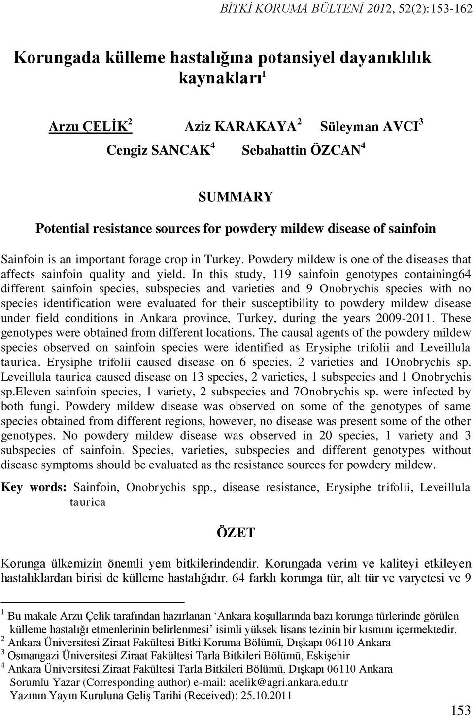 In this study, 119 sainfoin genotypes containing64 different sainfoin species, subspecies and varieties and 9 Onobrychis species with no species identification were evaluated for their susceptibility