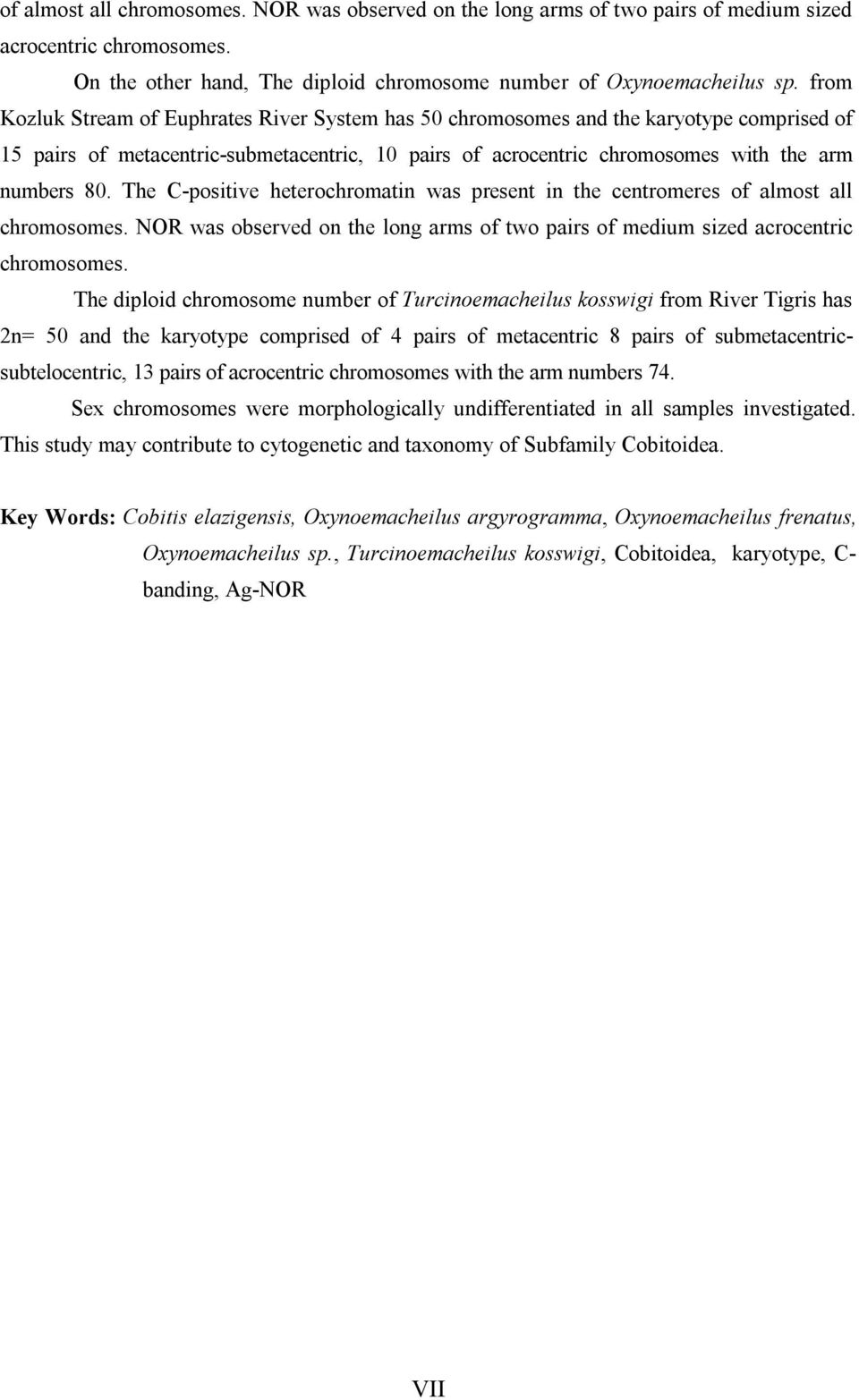 The C-positive heterochromatin was present in the centromeres of almost all chromosomes. NOR was observed on the long arms of two pairs of medium sized acrocentric chromosomes.