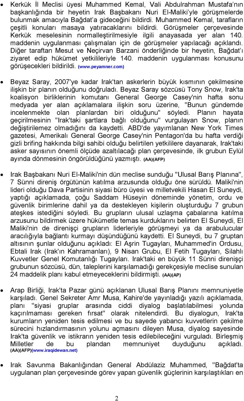 maddenin uygulanması çalışmaları için de görüşmeler yapılacağı açıklandı. Diğer taraftan Mesut ve Neçirvan Barzani önderliğinde bir heyetin, Bağdat ı ziyaret edip hükümet yetkilileriyle 140.