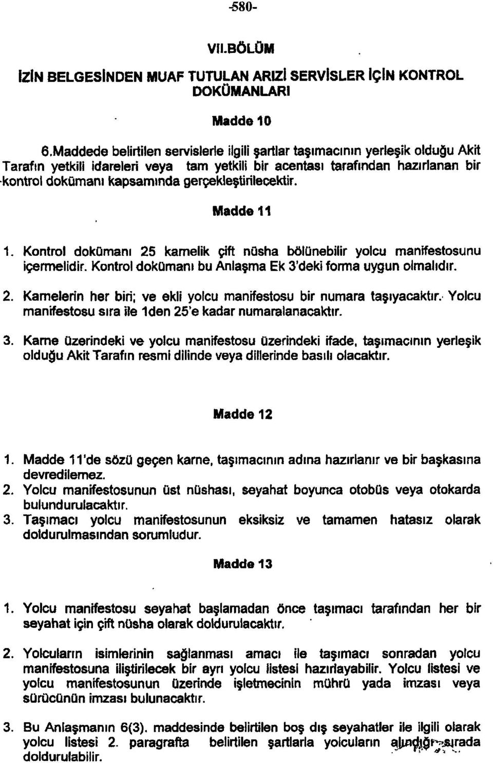 gerçekleştirilecektir. Madde 11 1. Kontrol dokümanı 25 kamelik çift nüsha bölünebilir yolcu manifestosunu içermelidir. Kontrol dokümanı bu Anlaşma Ek 3'deki forma uygun olmalıdır. 2. Karnelerin her biri; ve ekli yolcu manifestosu bir numara taşıyacaktır.