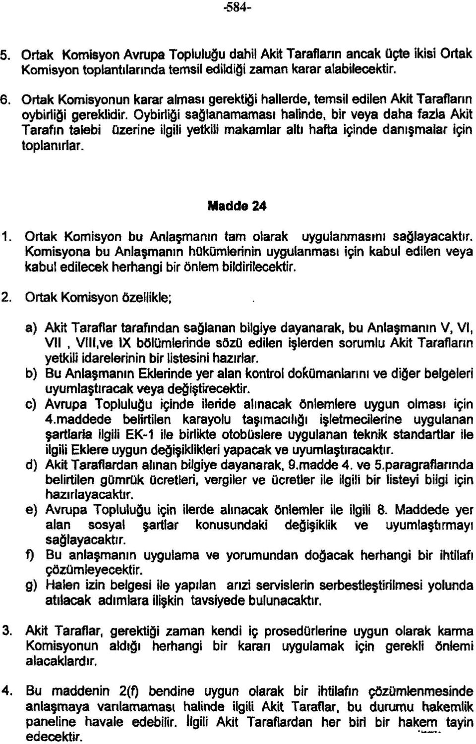 Oybirliği sağlanamaması halinde, bir veya daha fazla Akit Tarafın talebi üzerine ilgili yetkili makamlar altı hafta içinde danışmalar için toplanırlar. Madde 24 1.