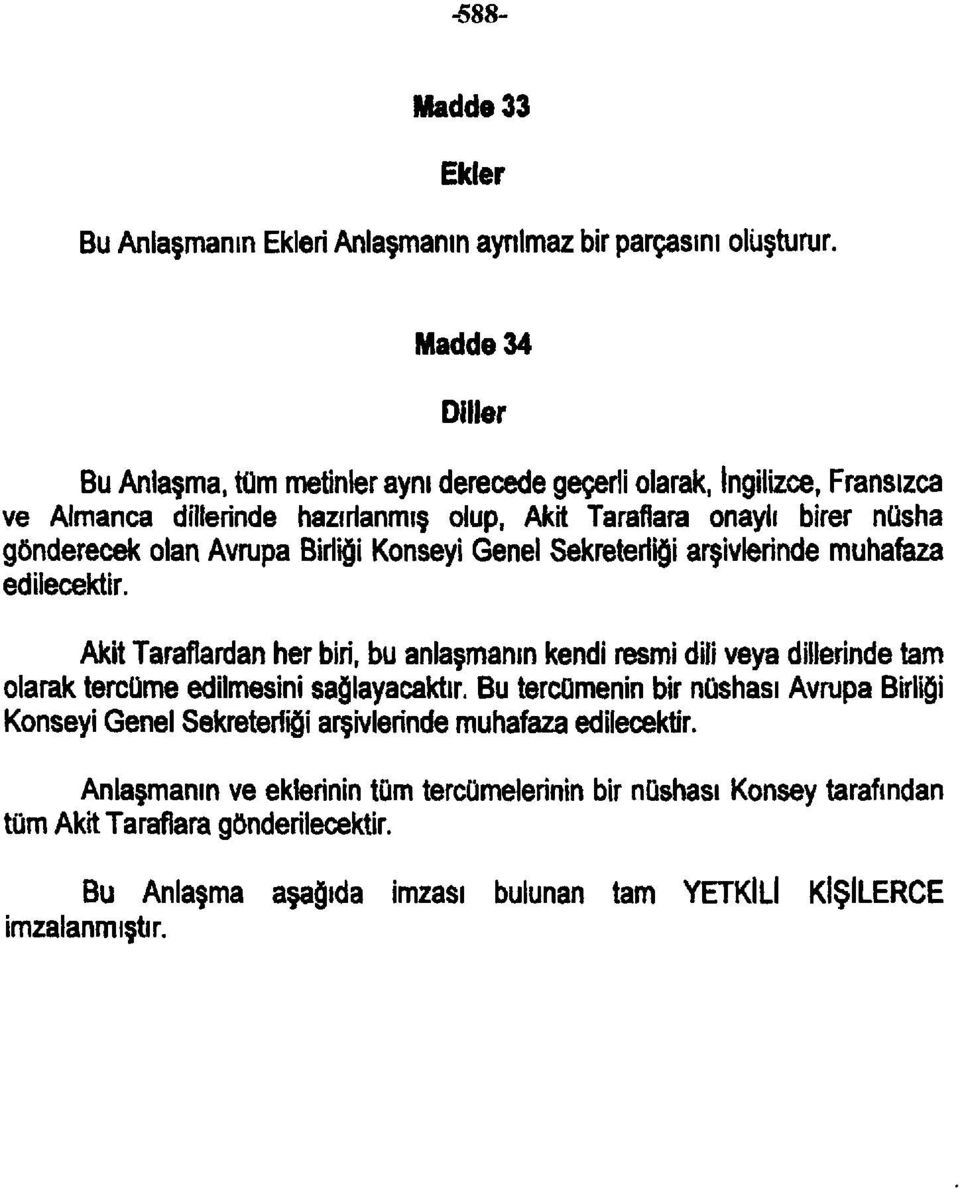 Avrupa Birliği Konseyi Genel Sekreterliği arşivlerinde muhafaza edilecektir.