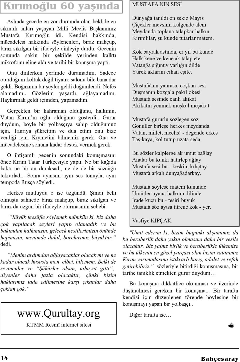 Gecenin sonunda sakin bir þekilde yerinden kalktý mikrofonu eline aldý ve tarihî bir konuþma yaptý. Onu dinlerken yerimde duramadým. Sadece oturduðum koltuk deðil tiyatro salonu bile bana dar geldi.