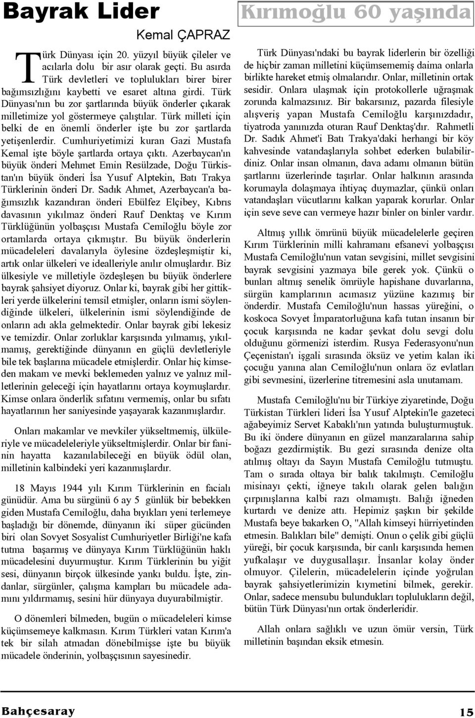 Türk milleti için belki de en önemli önderler iþte bu zor þartlarda yetiþenlerdir. Cumhuriyetimizi kuran Gazi Mustafa Kemal iþte böyle þartlarda ortaya çýktý.