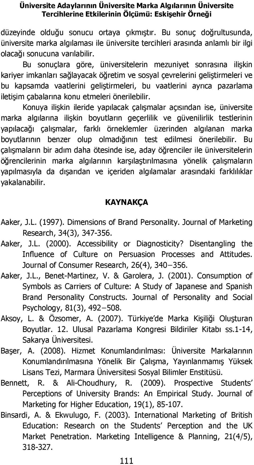 Bu sonuçlara göre, üniversitelerin mezuniyet sonrasına ilişkin kariyer imkanları sağlayacak öğretim ve sosyal çevrelerini geliştirmeleri ve bu kapsamda vaatlerini geliştirmeleri, bu vaatlerini ayrıca