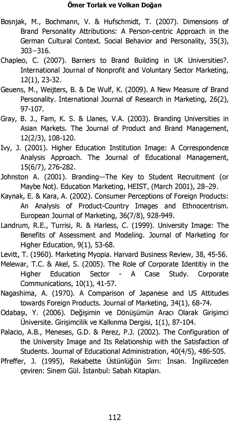 Geuens, M., Weijters, B. & De Wulf, K. (2009). A New Measure of Brand Personality. International Journal of Research in Marketing, 26(2), 97-107. Gray, B. J., Fam, K. S. & Llanes, V.A. (2003).