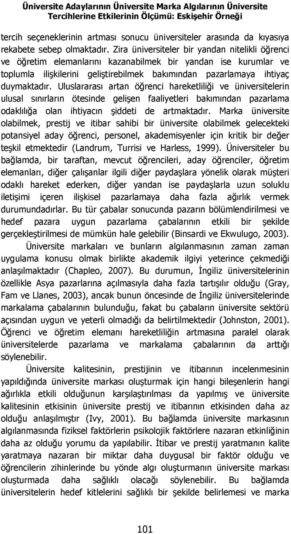 Zira üniversiteler bir yandan nitelikli öğrenci ve öğretim elemanlarını kazanabilmek bir yandan ise kurumlar ve toplumla ilişkilerini geliştirebilmek bakımından pazarlamaya ihtiyaç duymaktadır.