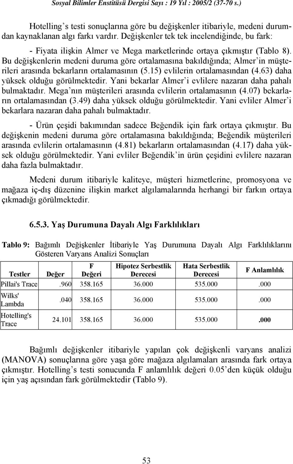 Bu değişkenlerin medeni duruma göre ortalamasına bakıldığında; Almer in müşterileri arasında bekarların ortalamasının (5.15) evlilerin ortalamasından (4.63) daha yüksek olduğu görülmektedir.