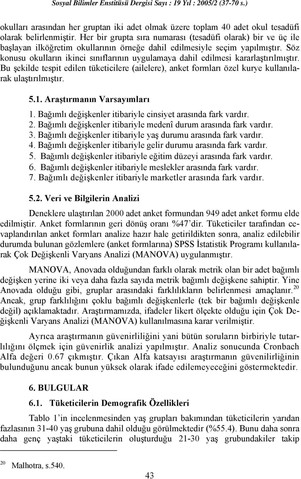 Söz konusu okulların ikinci sınıflarının uygulamaya dahil edilmesi kararlaştırılmıştır. Bu şekilde tespit edilen tüketicilere (ailelere), anket formları özel kurye kullanılarak ulaştırılmıştır. 5.1.