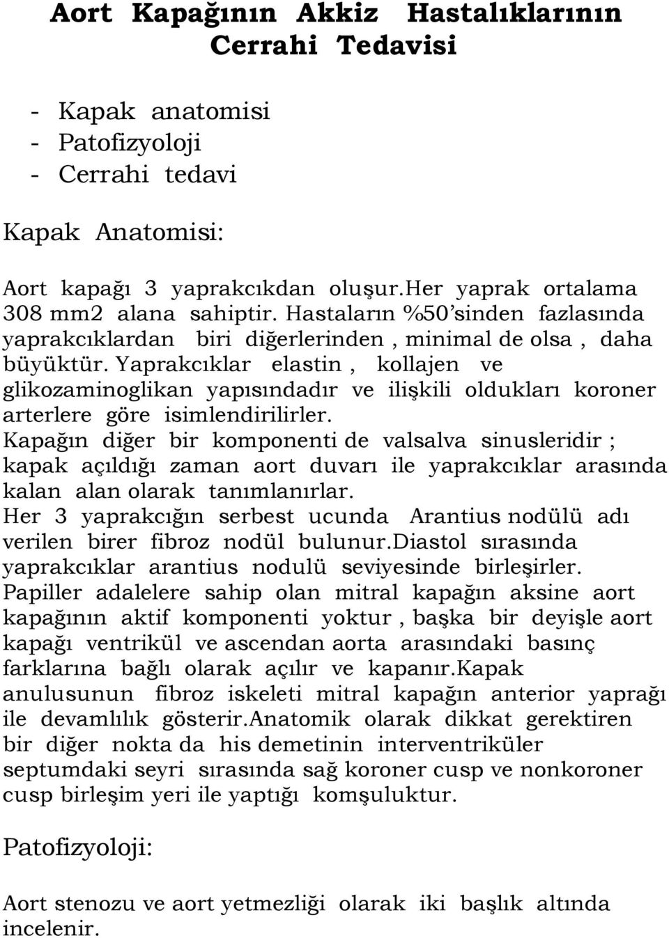 Yaprakcıklar elastin, kollajen ve glikozaminoglikan yapısındadır ve ilişkili oldukları koroner arterlere göre isimlendirilirler.