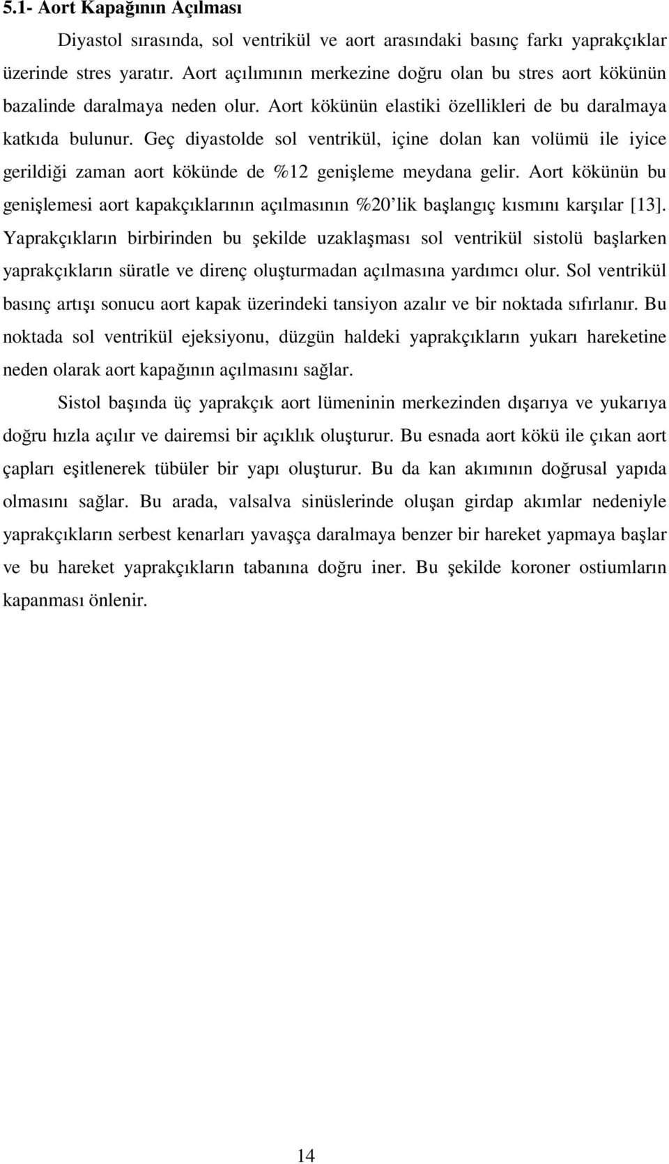 Geç diyastolde sol ventrikül, içine dolan kan volümü ile iyice gerildiği zaman aort kökünde de %12 genişleme meydana gelir.