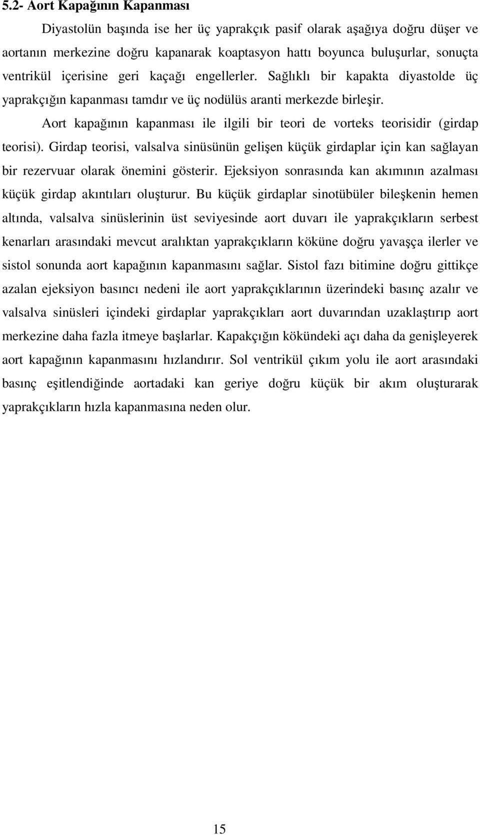 Aort kapağının kapanması ile ilgili bir teori de vorteks teorisidir (girdap teorisi).