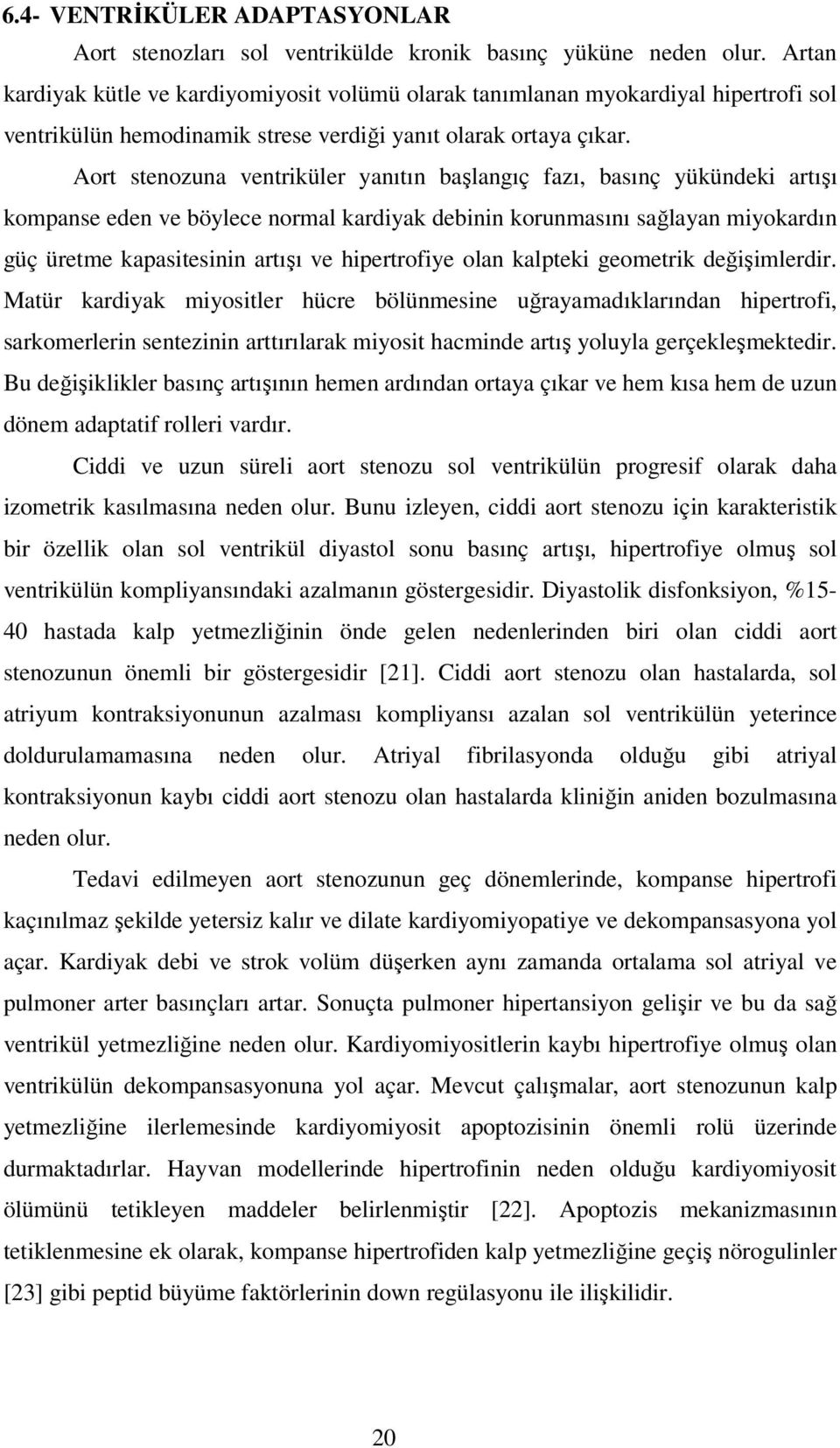 Aort stenozuna ventriküler yanıtın başlangıç fazı, basınç yükündeki artışı kompanse eden ve böylece normal kardiyak debinin korunmasını sağlayan miyokardın güç üretme kapasitesinin artışı ve