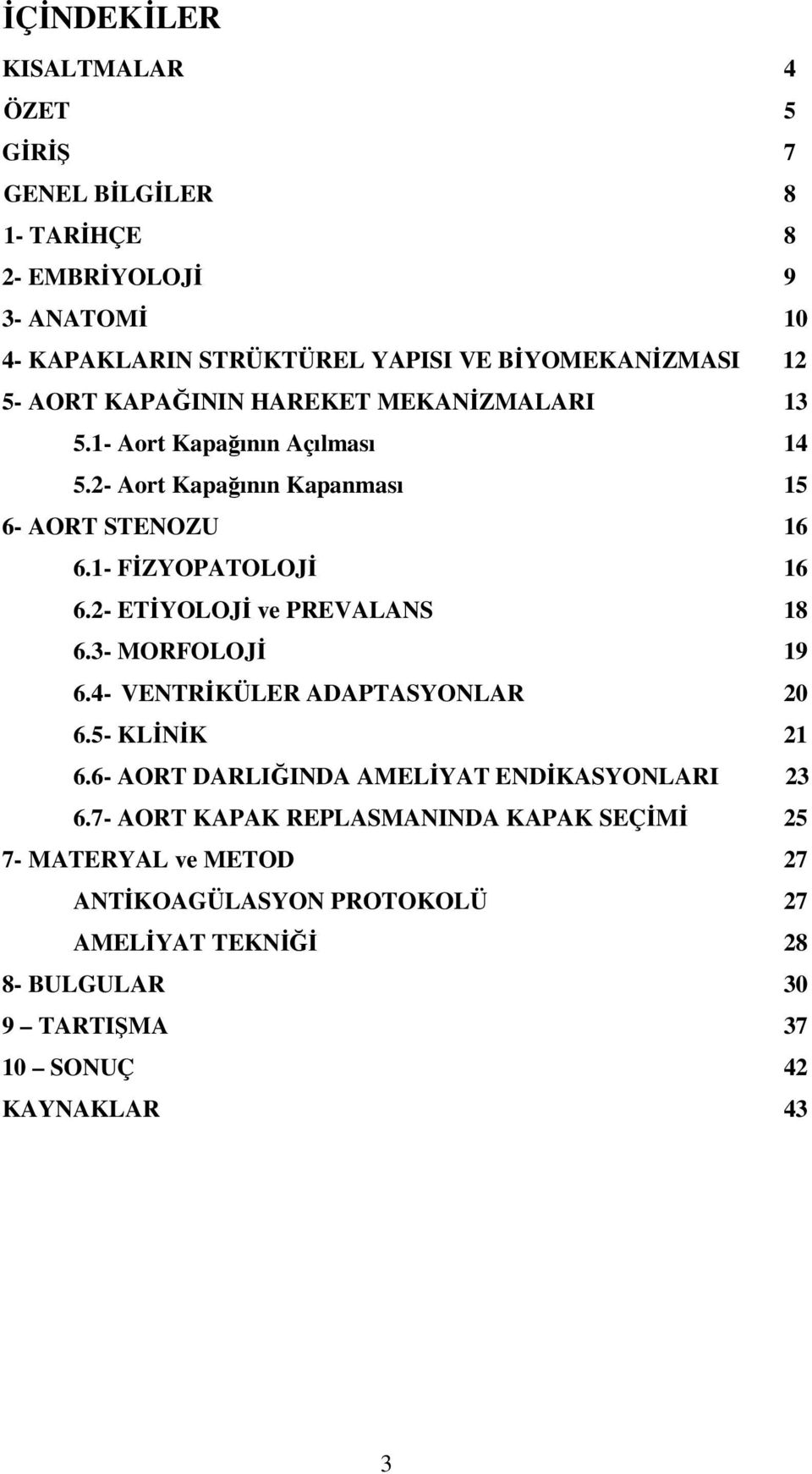 2- ETİYOLOJİ ve PREVALANS 18 6.3- MORFOLOJİ 19 6.4- VENTRİKÜLER ADAPTASYONLAR 20 6.5- KLİNİK 21 6.6- AORT DARLIĞINDA AMELİYAT ENDİKASYONLARI 23 6.