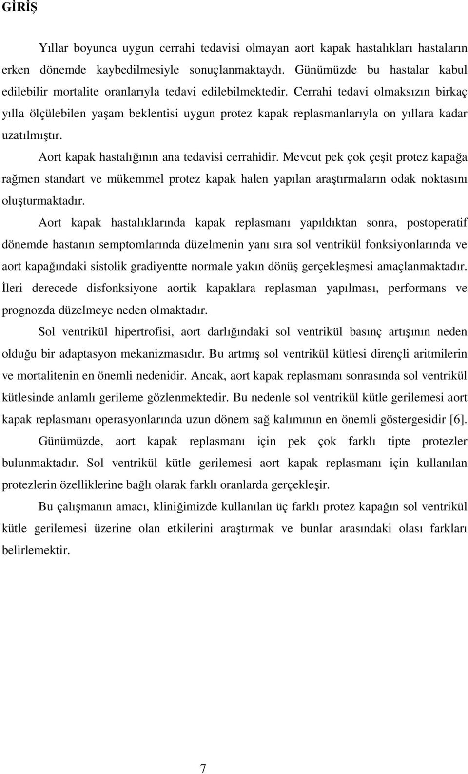 Cerrahi tedavi olmaksızın birkaç yılla ölçülebilen yaşam beklentisi uygun protez kapak replasmanlarıyla on yıllara kadar uzatılmıştır. Aort kapak hastalığının ana tedavisi cerrahidir.