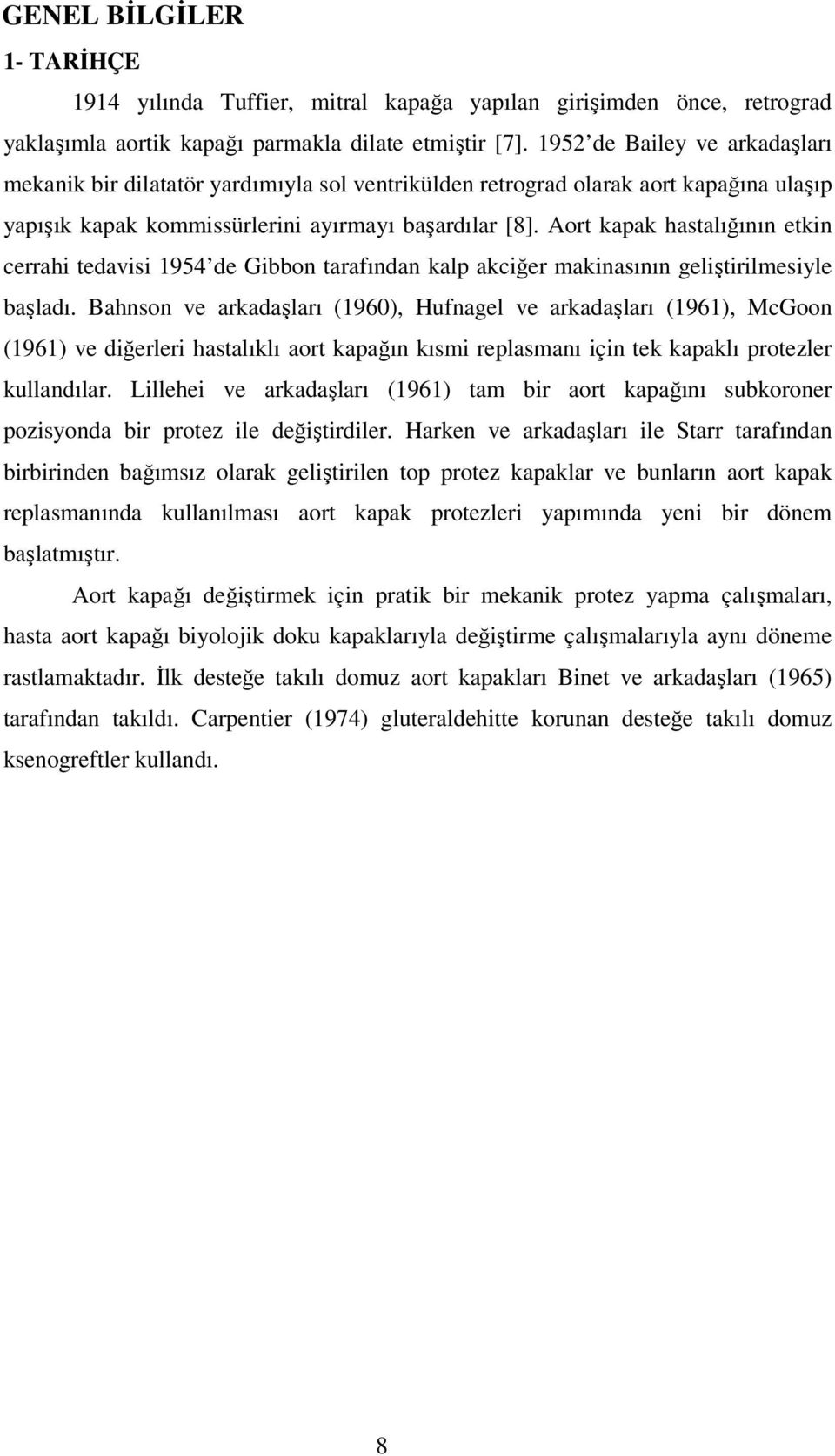 Aort kapak hastalığının etkin cerrahi tedavisi 1954 de Gibbon tarafından kalp akciğer makinasının geliştirilmesiyle başladı.