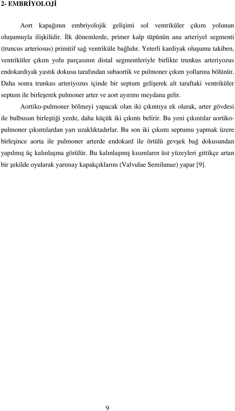 Yeterli kardiyak oluşumu takiben, ventriküler çıkım yolu parçasının distal segmentleriyle birlikte trunkus arteriyozus endokardiyak yastık dokusu tarafından subaortik ve pulmoner çıkım yollarına