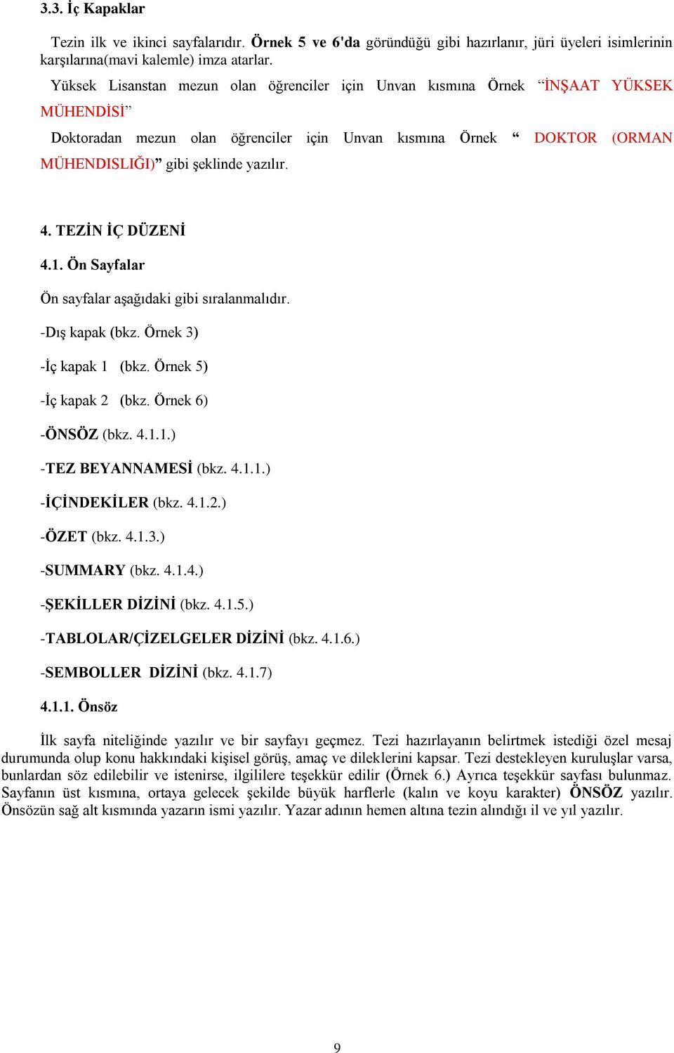 TEZİN İÇ DÜZENİ 4.1. Ön Sayfalar Ön sayfalar aşağıdaki gibi sıralanmalıdır. -Dış kapak (bkz. Örnek 3) -İç kapak 1 (bkz. Örnek 5) -İç kapak 2 (bkz. Örnek 6) -ÖNSÖZ (bkz. 4.1.1.) -TEZ BEYANNAMESİ (bkz.